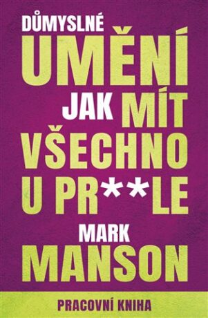 Pracovní kniha: Důmyslné umění, jak mít všechno u prdele (Defekt) - Mark Manson