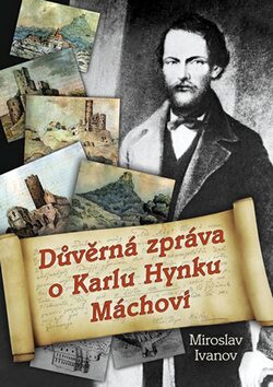 Důvěrná zpráva o Karlu Hynku Máchovi - Miroslav Ivanov