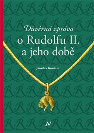 Důvěrná zpráva o Rudolfovi II. a jeho době - Jaroslav Konáš