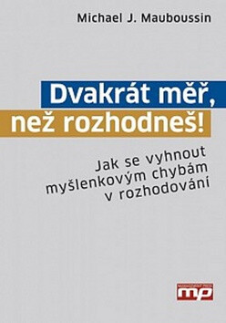 Dvakrát měř, než rozhodneš! - Michael J. Mauboussin