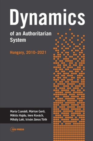 Dynamics of an Authoritarian System â€“ Hungary, 2010â€“2021 - Imre KovÃ¡ch,MiklÃ³s Hajdu,MÃ¡rton Gero,MÃ¡ria CsanÃ¡di,IstvÃ¡n JÃ¡nos TÃ³th