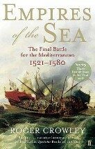 Empires of the Sea: The Final Battle for the Mediterranean, 1521-1580 - Roger Crowley
