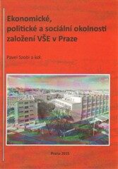 Ekonomické, politické a sociální okolnosti založení VŠE v Praze - kolektiv autorů,Pavel Szobi