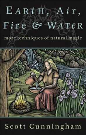 Earth, Air, Fire and Water - More Techniques of Natural Magic - Scott Cunningham