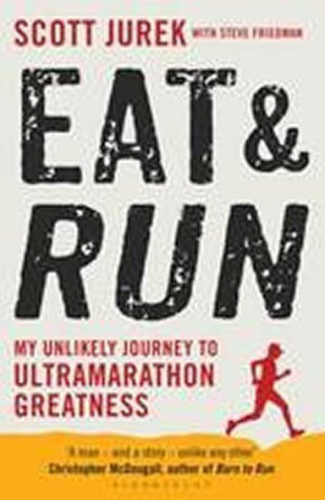 Eat and Run - My Unlikely Journey to Ultramarathon Greatness - Scott Jurek,Steve Friedman