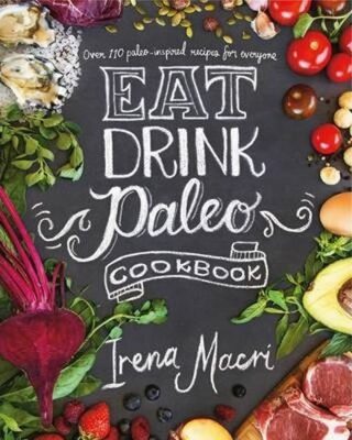 Eat, Drink and Paleo - Irena Macri