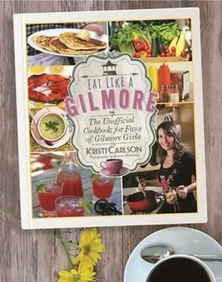 Eat Like a Gilmore - Kristi Carlson