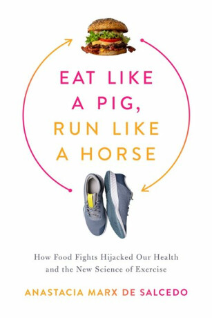 Eat Like a Pig, Run Like a Horse - Anastacia Marx de Salcedo