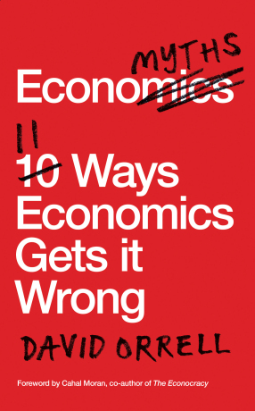 Economyths: 11 Ways Economics Gets it Wrong - David Orrell