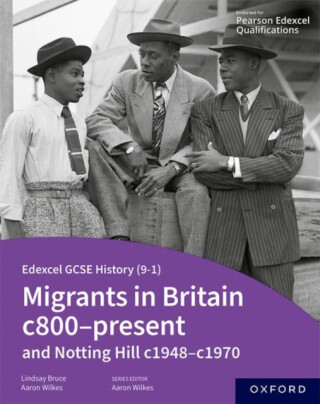 Edexcel GCSE History 9-1: Migrants in Britain c800-present and Notting Hill c1948-c1970 Student Book - Aaron Wilkes,Lindsay Bruce