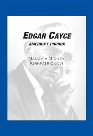 Edgar Cayce: americký prorok - Sidney D. Kirkpatrick,Nancy Kirkpatrick