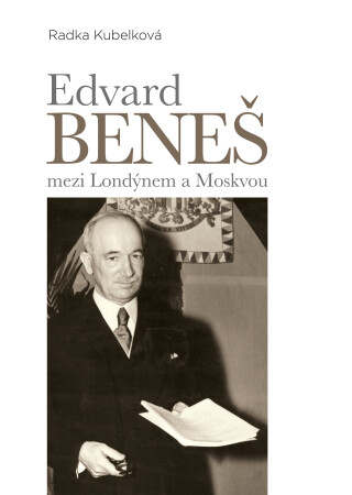 Edvard Beneš mezi Londýnem a Moskvou - Radka Kubelková