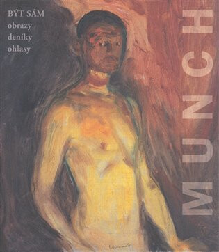 Edvard Munch. Být sám. Obrazy-Deníky-Ohlasy - Otto M. Urban