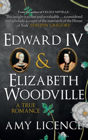 Edward IV & Elizabeth Woodville - Amy Licence