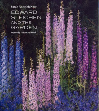 Edward Steichen and the Garden - Sarah Anne McNear,Sue Stuart–smith,Francesca Calderone–stiec