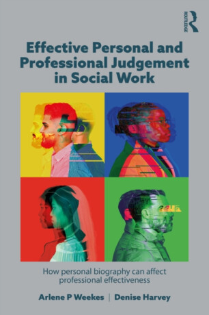 Effective Personal and Professional Judgement in Social Work - Arlene Weekes,Denise Harvey