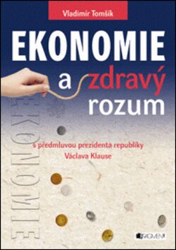 Ekonomie a zdravý rozum - Václav Klaus,Vladimír Tomšík
