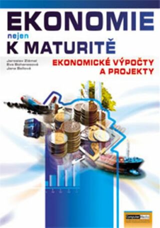 Ekonomie nejen k maturitě - Ekonomické výpočty a projekty - Jaroslav Zlámal,Jana Bellová,Eva Bohanesová
