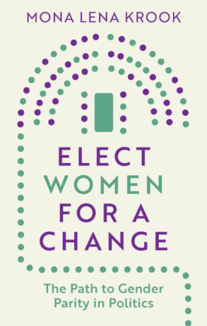 Elect Women for a Change: The Path to Gender Parit y in Politics - Mona Lena  Krook