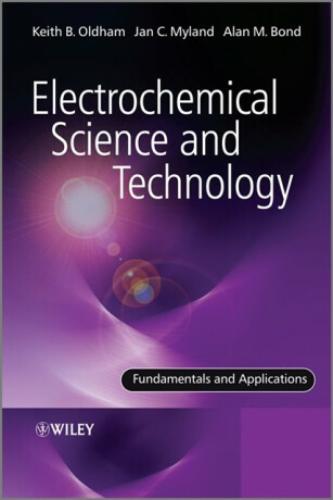 Electrochemical Science and Technology - Alan  Bond,Keith  Oldham,Jan  Myland