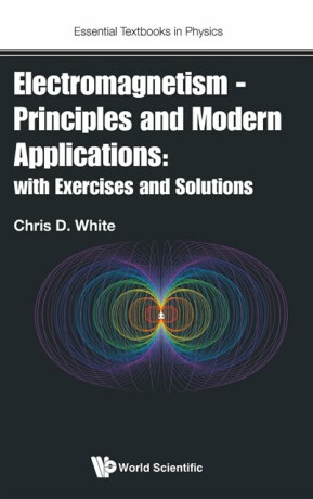 Electromagnetism - Principles And Modern Applications: With Exercises And Solutions - Christopher White
