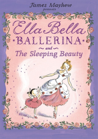Ella Bella Ballerina and the Sleeping Beauty - Mayhew James