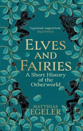 Elves and Fairies: A Short History of the Otherworld - Matthias Egeler
