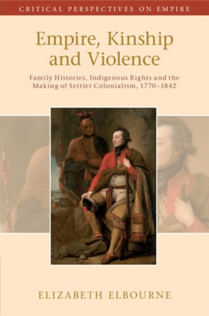 Empire, Kinship and Violence - Elizabeth  Elbourne