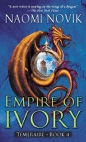 Empire of Ivory: Temeraire Book 4 - Naomi Noviková