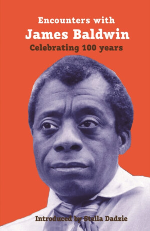 Encounters with James Baldwin - Joseph Paterson,Fred D'Aguiar,Zita Holbourne,Tade Thompson,Su Andi,Ray Shell,Peter Kalu,Lindsay Barrett