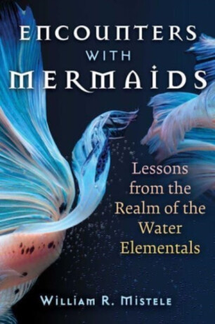 Encounters with Mermaids - William R. Mistele