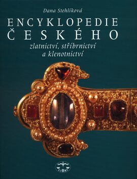 Encyklopedie českého zlatnictví, stříbrnictví a klenotnictví - Dana Stehlíková