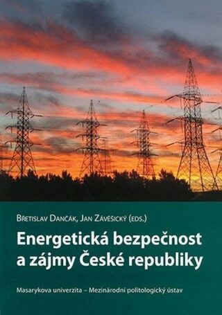 Energetická bezpečnost a zájmy České republiky - Břetislav Dančák,Jan Závěšický