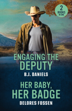 Engaging The Deputy / Her Baby, Her Badge - B.J. Daniels,Delores Fossen