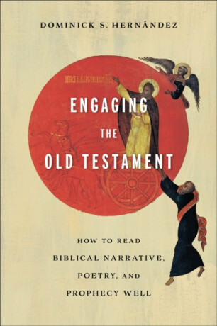 Engaging the Old Testament â€“ How to Read Biblical Narrative, Poetry, and Prophecy Well - Dominick S. Hernandez