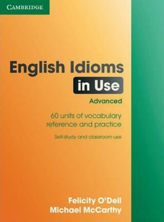 English Idioms in Use: Advanced, edition with answers - Felicity O'Dell,Felicity & McCarthy,Michael