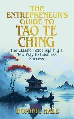Entrepreneur's Guide to the Tao Te Ching - Hale Dominic