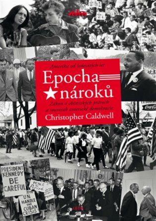 Epocha nároků - Amerika od šedesátých let - Christopher Caldwell