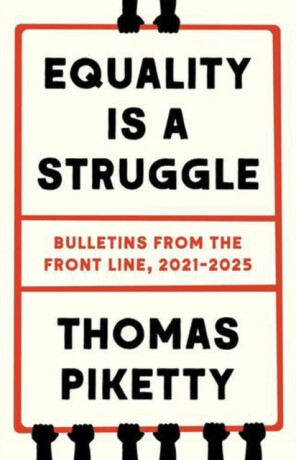 Equality Is a Struggle â€“ Bulletins from the Front Line, 2021â€“2025 - Thomas Piketty