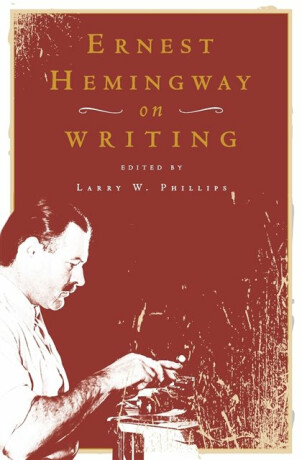 Ernest Hemingway on Writing - Ernest Hemingway,Larry W. Phillips