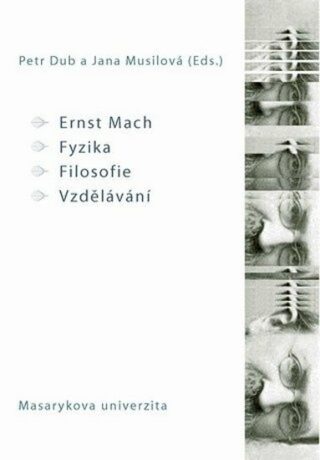 Ernst Mach – Fyzika – Filosofie – Vzdělávání - Petr Dub,Jana Musilová