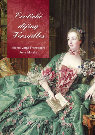 Erotické dějiny Versailles - Michel Verge-Franceschi,Anna Moretti