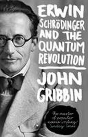 Erwin Schrodinger and the Quantum Revolution - John Gribbin