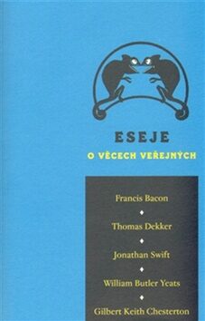 Eseje o věcech veřejných - Gilbert Keith Chesterton,Jonathan Swift,Francis Bacon,William Butler Yeats,Thomas Dekker