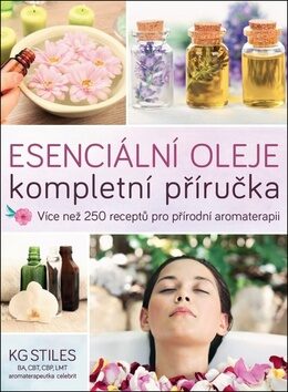 Esenciální oleje: kompletní příručka – Více než 250 receptů pro přírodní aromaterapii - K. G. Stiles