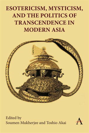 Esotericism, Mysticism, and the Politics of Transcendence in Modern Asia - 