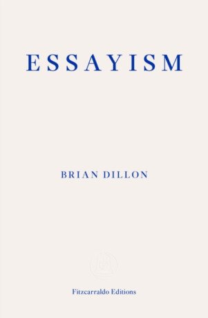Essayism - Brian Dillon