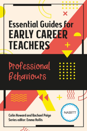 Essential Guides for Early Career Teachers: Professional Behaviours - Colin Howard,Rachael Paige