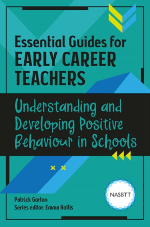 Essential Guides for Early Career Teachers: Understanding and Developing Positive Behaviour in Schools - Patrick Garton
