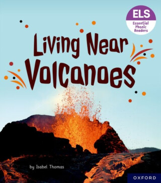 Essential Letters and Sounds: Essential Phonic Readers: Oxford Reading Level 6: Living Near Volcanoes - Isabel Thomas